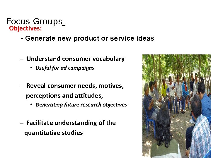 Focus Groups Objectives: - Generate new product or service ideas – Understand consumer vocabulary