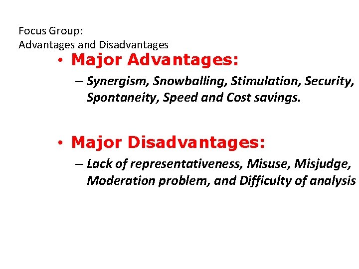 Focus Group: Advantages and Disadvantages • Major Advantages: – Synergism, Snowballing, Stimulation, Security, Spontaneity,