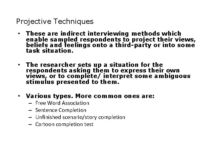 Projective Techniques • These are indirect interviewing methods which enable sampled respondents to project