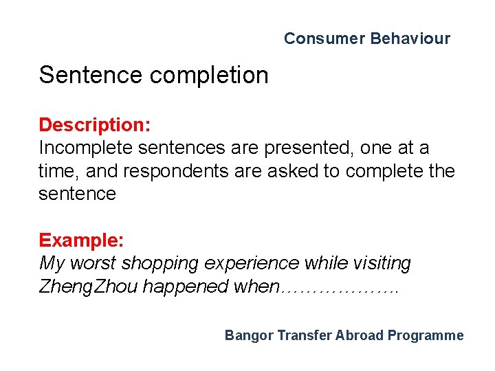 Consumer Behaviour Sentence completion Description: Incomplete sentences are presented, one at a time, and