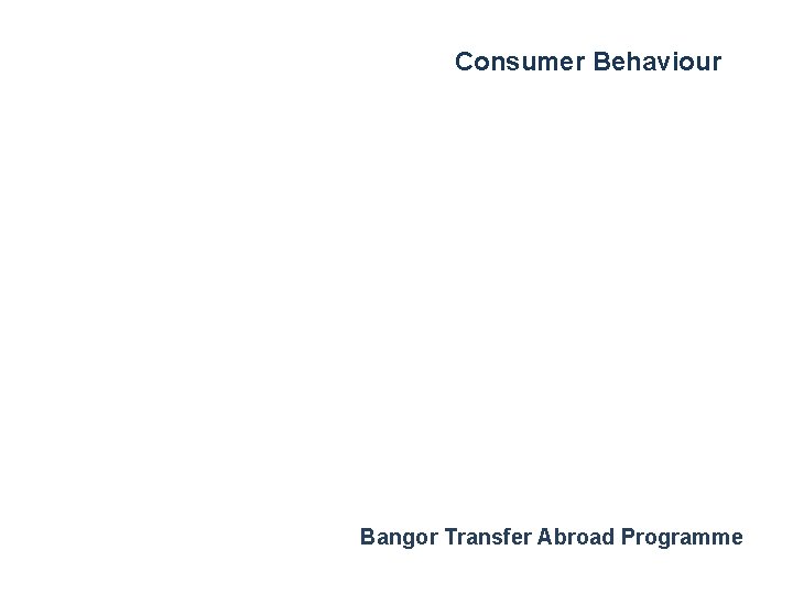 Consumer Behaviour Bangor Transfer Abroad Programme 