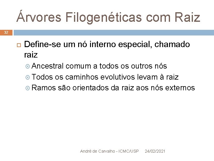 Árvores Filogenéticas com Raiz 32 Define-se um nó interno especial, chamado raiz Ancestral comum