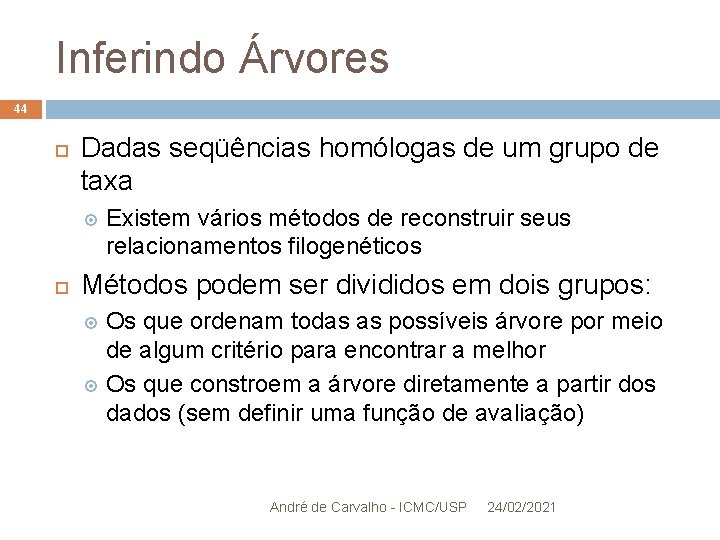 Inferindo Árvores 44 Dadas seqüências homólogas de um grupo de taxa Existem vários métodos