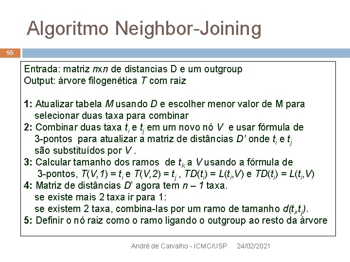 Algoritmo Neighbor-Joining 55 Entrada: matriz nxn de distancias D e um outgroup Output: árvore