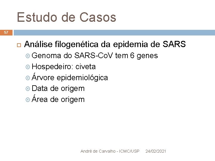 Estudo de Casos 57 Análise filogenética da epidemia de SARS Genoma do SARS-Co. V