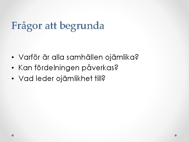 Frågor att begrunda • Varför är alla samhällen ojämlika? • Kan fördelningen påverkas? •