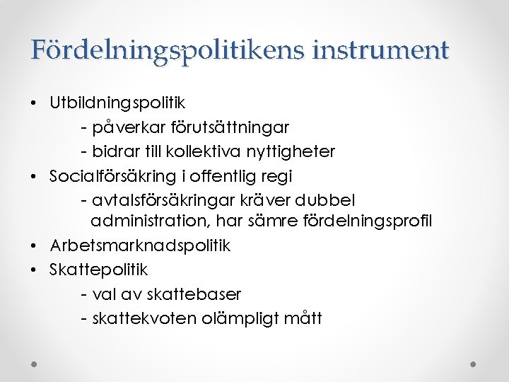 Fördelningspolitikens instrument • Utbildningspolitik - påverkar förutsättningar - bidrar till kollektiva nyttigheter • Socialförsäkring