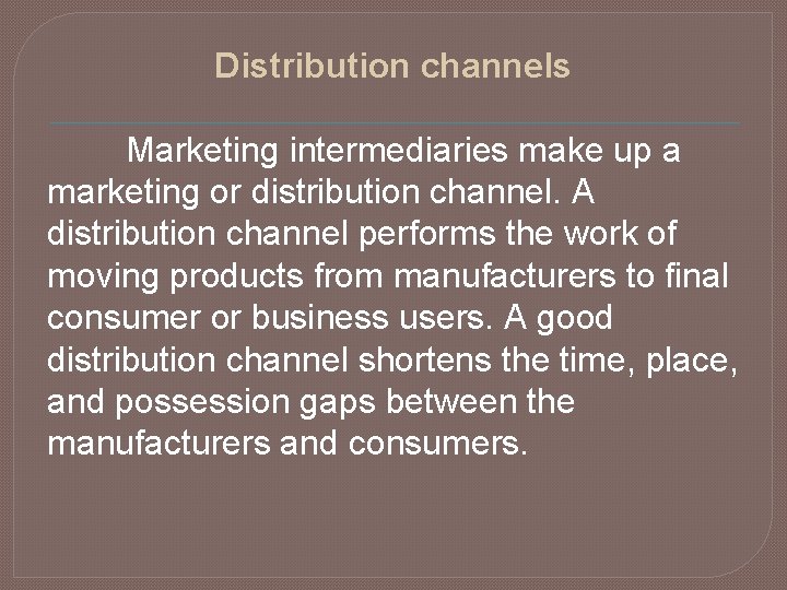 Distribution channels Marketing intermediaries make up a marketing or distribution channel. A distribution channel