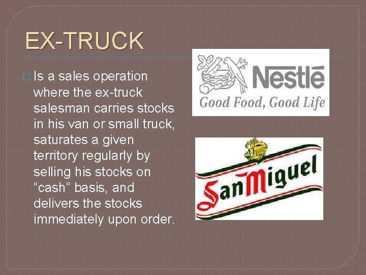 EX-TRUCK � Is a sales operation where the ex-truck salesman carries stocks in his