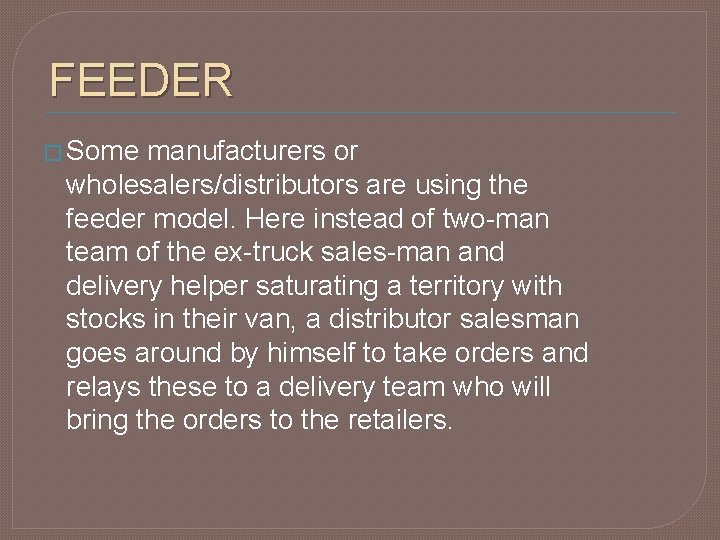 FEEDER � Some manufacturers or wholesalers/distributors are using the feeder model. Here instead of