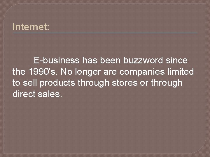 Internet: E-business has been buzzword since the 1990's. No longer are companies limited to