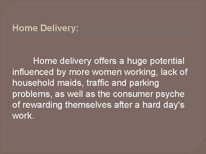 Home Delivery: Home delivery offers a huge potential influenced by more women working, lack