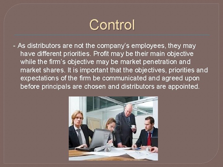 Control - As distributors are not the company’s employees, they may have different priorities.