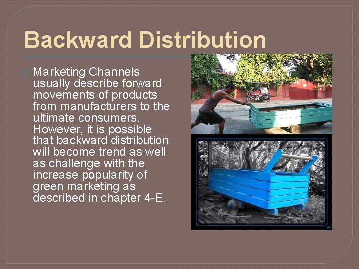 Backward Distribution � Marketing Channels usually describe forward movements of products from manufacturers to