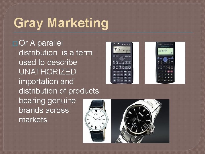 Gray Marketing � Or A parallel distribution is a term used to describe UNATHORIZED