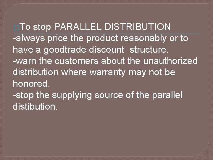 �To stop PARALLEL DISTRIBUTION -always price the product reasonably or to have a goodtrade