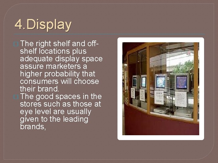 4. Display � The right shelf and off- shelf locations plus adequate display space