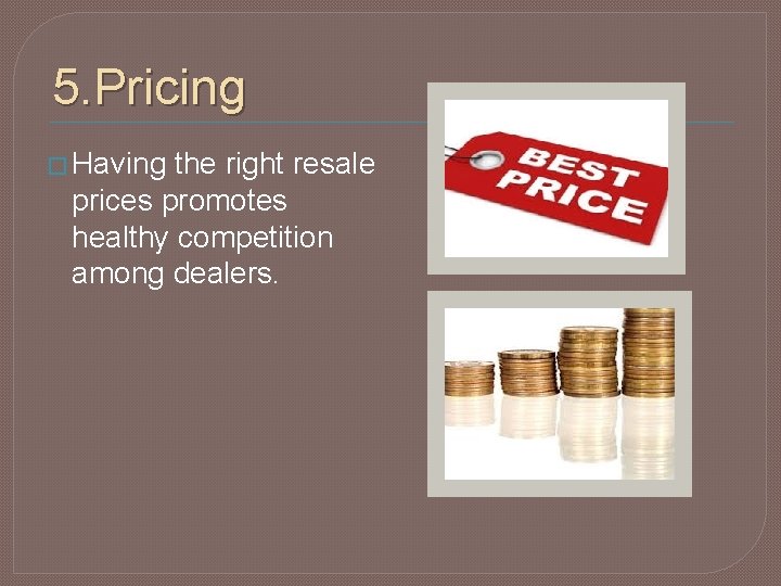 5. Pricing � Having the right resale prices promotes healthy competition among dealers. 