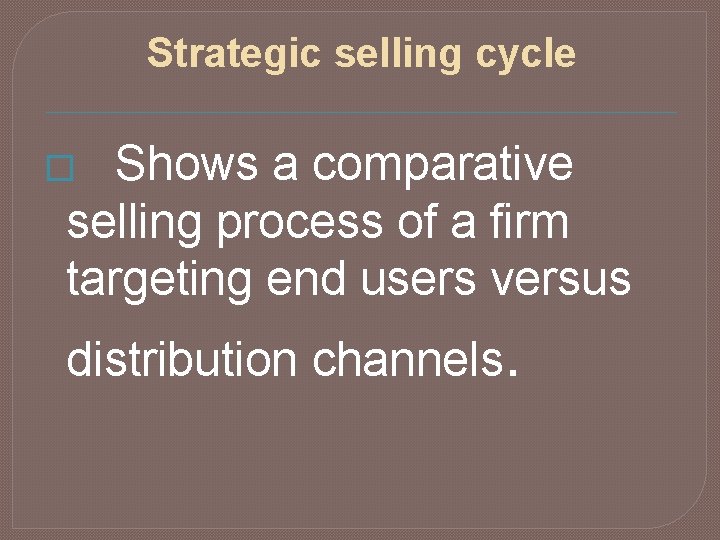 Strategic selling cycle Shows a comparative selling process of a firm targeting end users