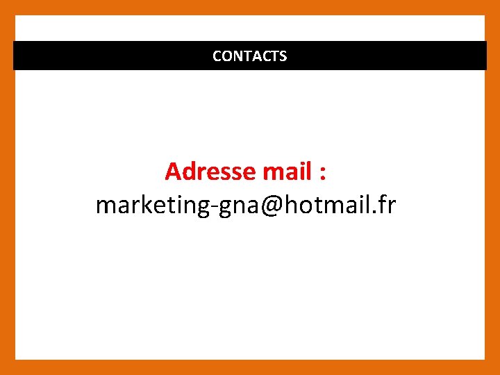 CONTACTS Adresse mail : marketing-gna@hotmail. fr 