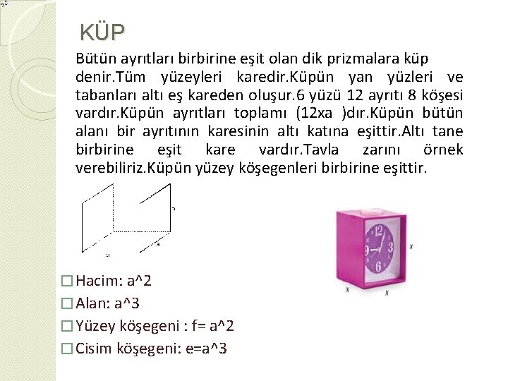 KÜP Bütün ayrıtları birbirine eşit olan dik prizmalara küp denir. Tüm yüzeyleri karedir. Küpün