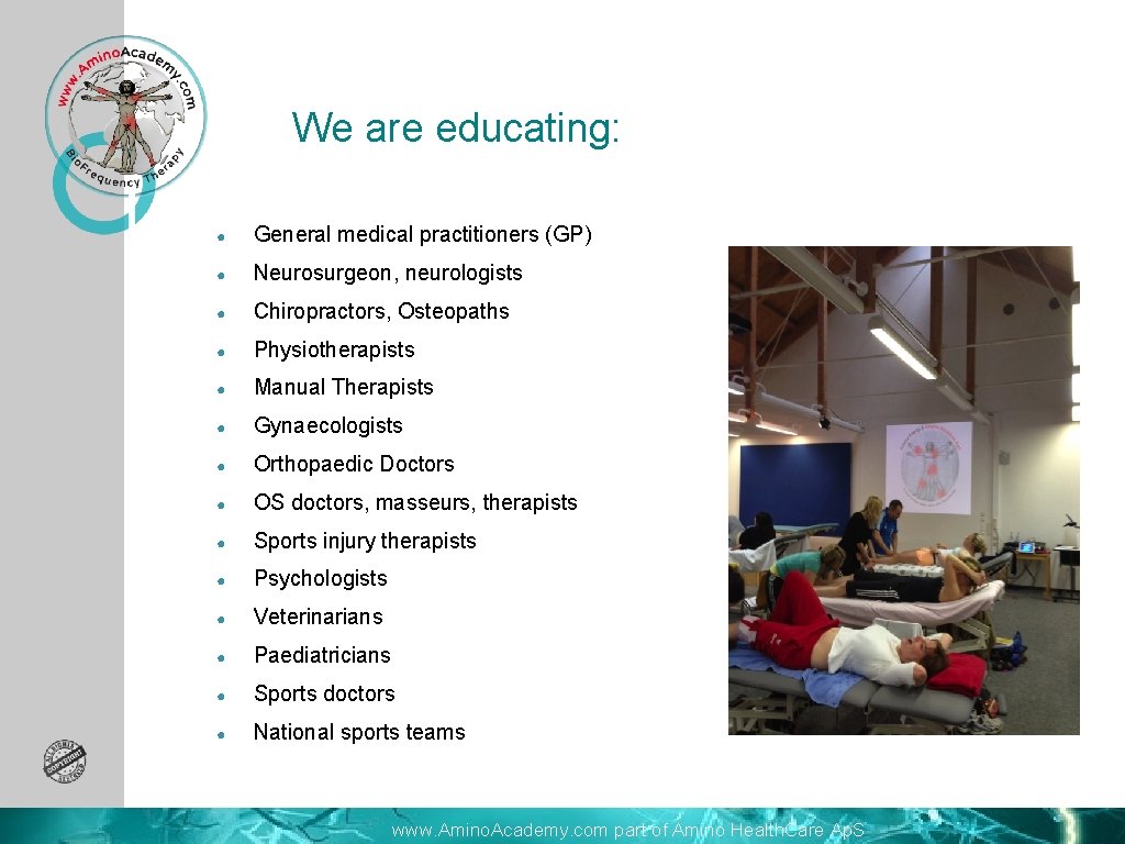 We are educating: ● General medical practitioners (GP) ● Neurosurgeon, neurologists ● Chiropractors, Osteopaths