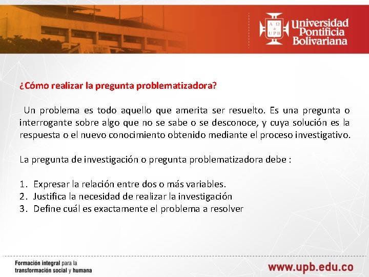 ¿Cómo realizar la pregunta problematizadora? Un problema es todo aquello que amerita ser resuelto.