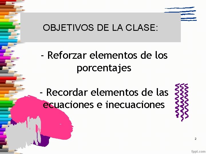 OBJETIVOS DE LA CLASE: - Reforzar elementos de los porcentajes - Recordar elementos de