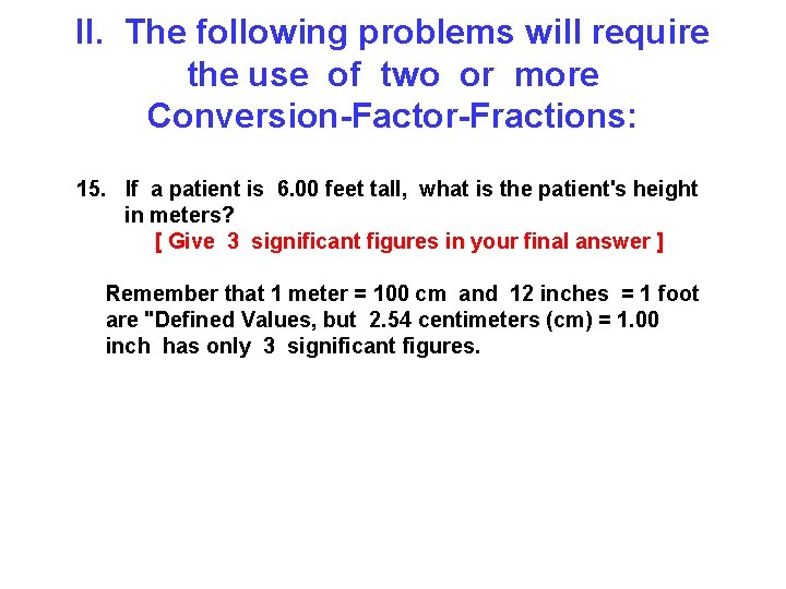 II. The following problems will require the use of two or more Conversion-Factor-Fractions: 15.