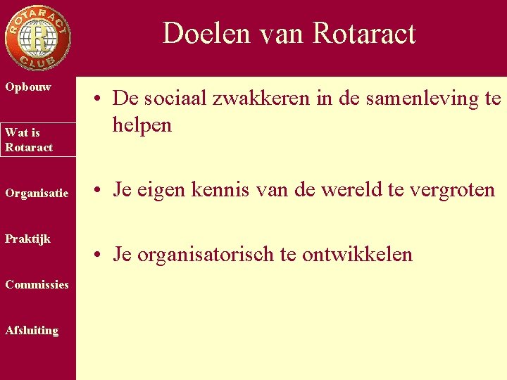 Doelen van Rotaract Opbouw Wat is Rotaract Organisatie Praktijk Commissies Afsluiting • De sociaal