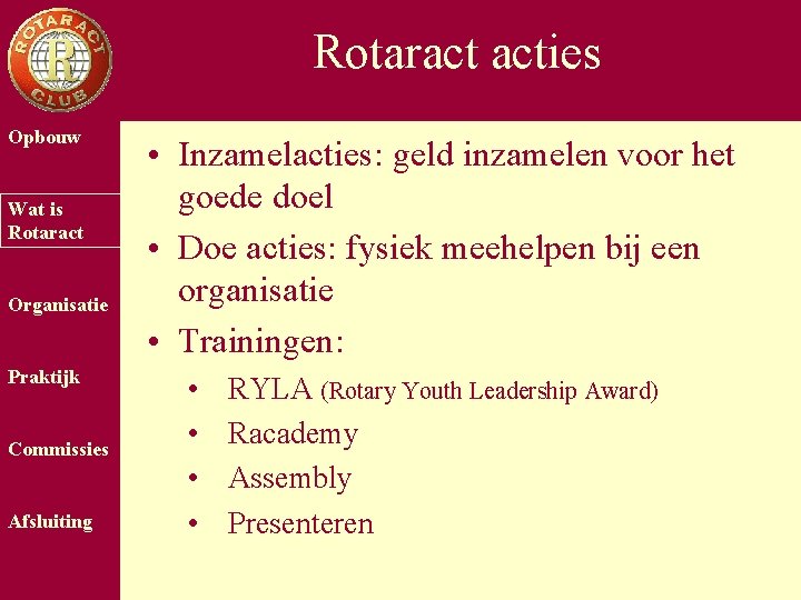 Rotaract acties Opbouw Wat is Rotaract Organisatie Praktijk Commissies Afsluiting • Inzamelacties: geld inzamelen