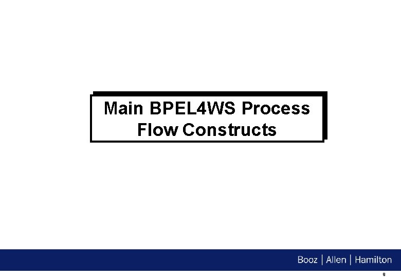 Main BPEL 4 WS Process Flow Constructs 9 