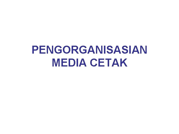 PENGORGANISASIAN MEDIA CETAK 