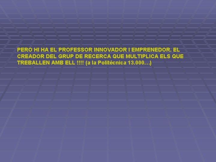 PERO HI HA EL PROFESSOR INNOVADOR I EMPRENEDOR. EL CREADOR DEL GRUP DE RECERCA