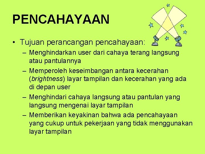 PENCAHAYAAN • Tujuan perancangan pencahayaan: – Menghindarkan user dari cahaya terang langsung atau pantulannya