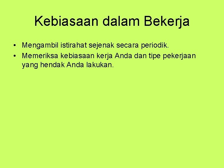 Kebiasaan dalam Bekerja • Mengambil istirahat sejenak secara periodik. • Memeriksa kebiasaan kerja Anda