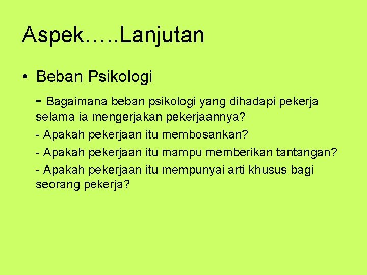 Aspek…. . Lanjutan • Beban Psikologi - Bagaimana beban psikologi yang dihadapi pekerja selama