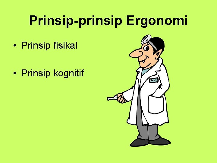 Prinsip-prinsip Ergonomi • Prinsip fisikal • Prinsip kognitif 
