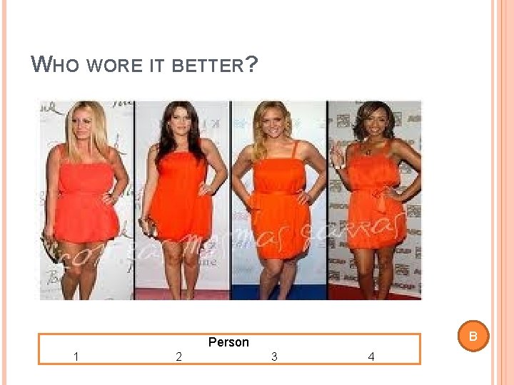 WHO WORE IT BETTER? B Person 1 2 3 4 