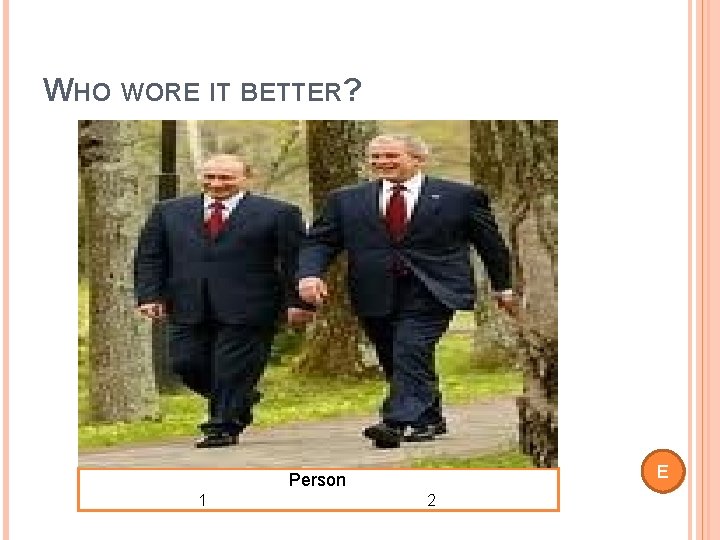 WHO WORE IT BETTER? E Person 1 2 