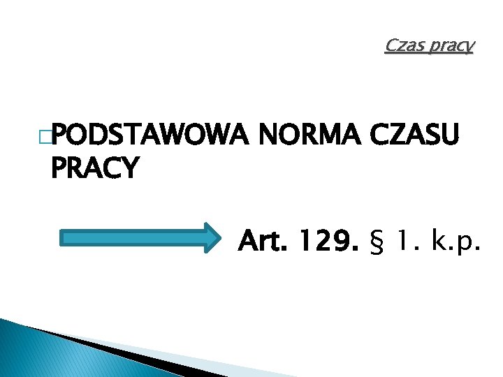 Czas pracy �PODSTAWOWA PRACY NORMA CZASU Art. 129. § 1. k. p. 