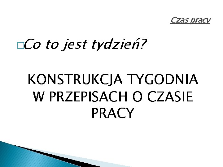 Czas pracy �Co to jest tydzień? KONSTRUKCJA TYGODNIA W PRZEPISACH O CZASIE PRACY 