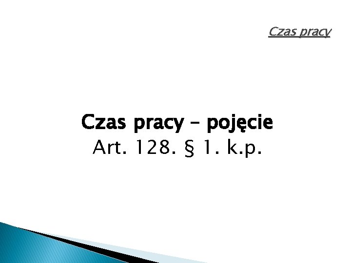 Czas pracy – pojęcie Art. 128. § 1. k. p. 