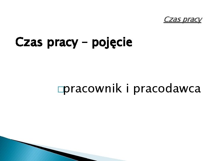 Czas pracy – pojęcie �pracownik i pracodawca 