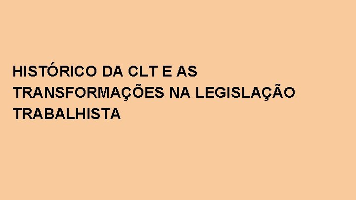 HISTÓRICO DA CLT E AS TRANSFORMAÇÕES NA LEGISLAÇÃO TRABALHISTA 