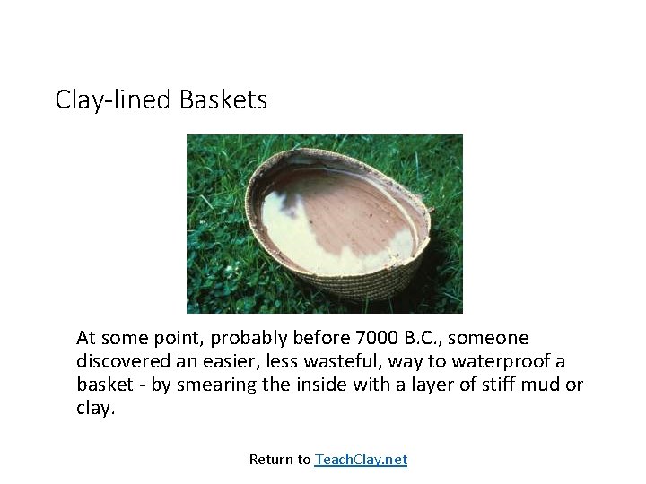 Clay-lined Baskets At some point, probably before 7000 B. C. , someone discovered an