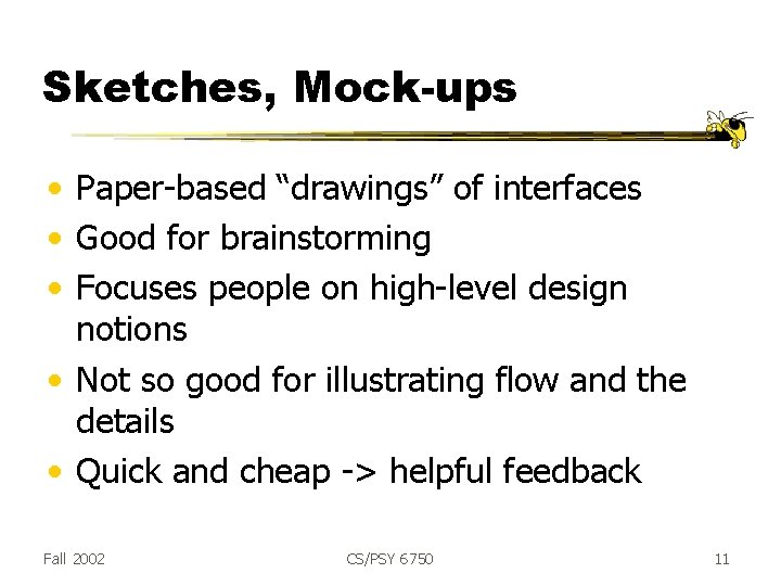 Sketches, Mock-ups • Paper-based “drawings” of interfaces • Good for brainstorming • Focuses people