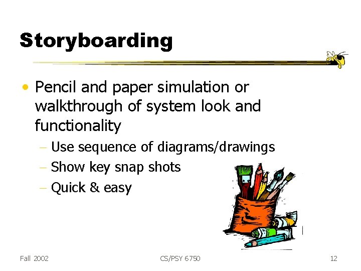 Storyboarding • Pencil and paper simulation or walkthrough of system look and functionality -