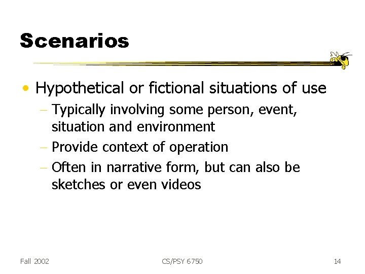 Scenarios • Hypothetical or fictional situations of use - Typically involving some person, event,