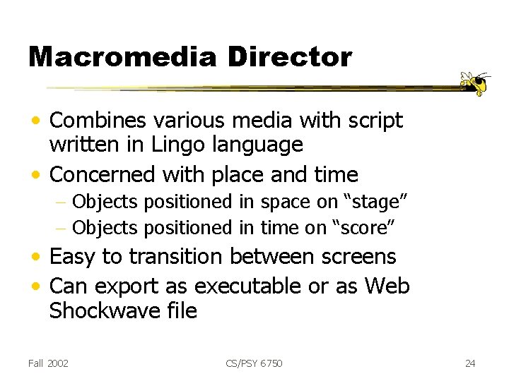 Macromedia Director • Combines various media with script written in Lingo language • Concerned